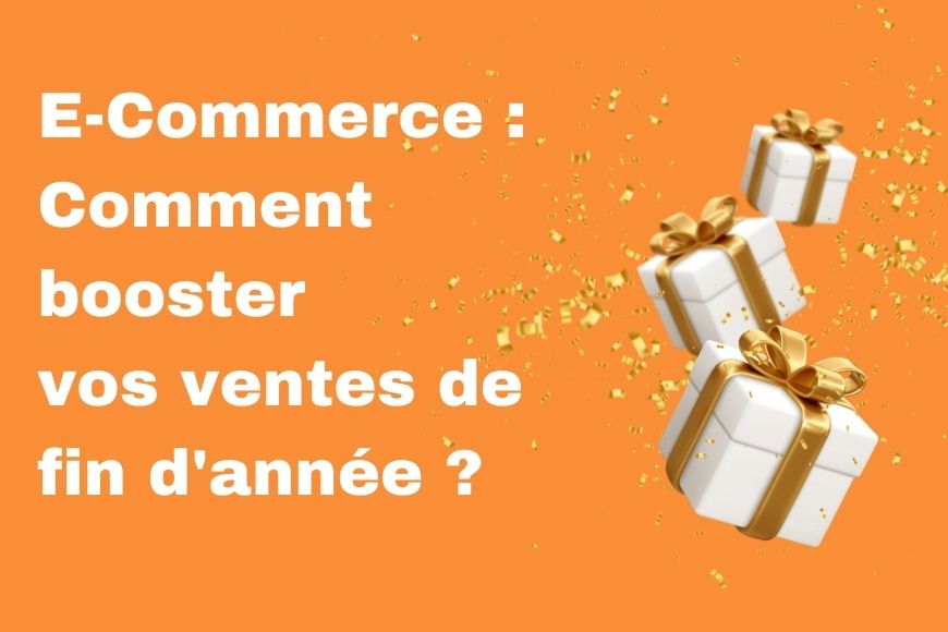 E-Commerce : Comment booster vos ventes de fin d'année ?